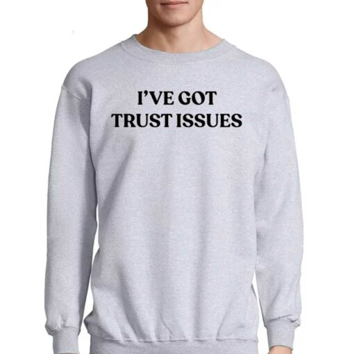 I’ve Got Trust Issues Shirt