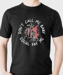 Jax Dont Call Me Baby Equal Pay Me Shirt Jax Dont Call Me Baby Equal Pay Me Shirt