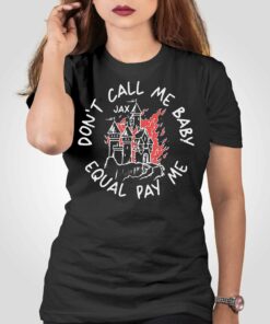 Jax Dont Call Me Baby Equal Pay Me Shirt