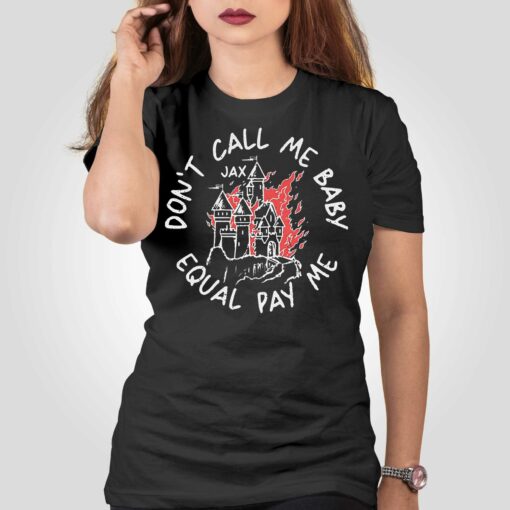 Jax Dont Call Me Baby Equal Pay Me Shirt