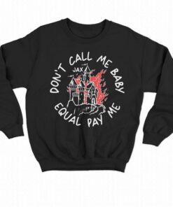 Jax Dont Call Me Baby Equal Pay Me Shirt 3 Jax Dont Call Me Baby Equal Pay Me Shirt 4