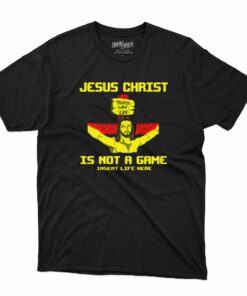 Jesus Christ Is Not A Game Insert Life Here T-shirt