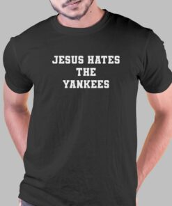 Jesus Hates The Yankees T-shirt