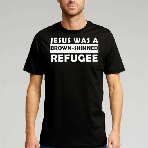 Jesus Was A Brown Skinned Reafugee Shirt