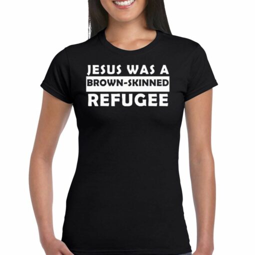 Jesus Was A Brown Skinned Reafugee Shirt