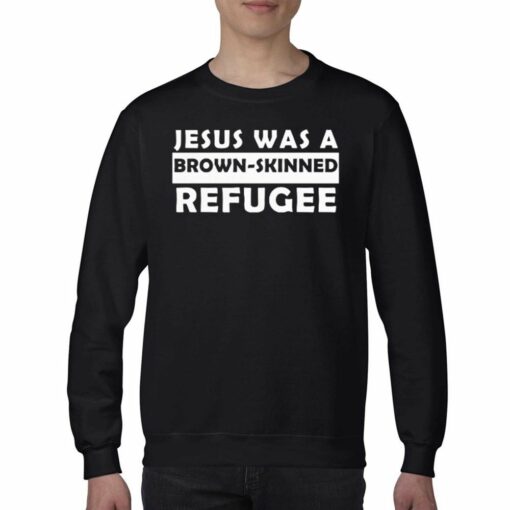 Jesus Was A Brown Skinned Reafugee Shirt