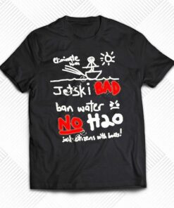 Jet Ski Bad Ban Water No H2o T Shirt