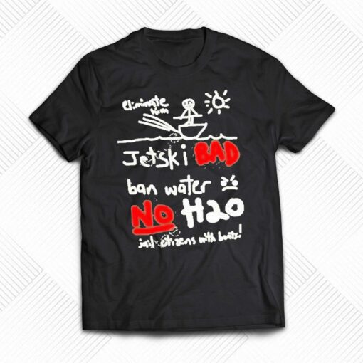 Jet Ski Bad Ban Water No H2o T Shirt