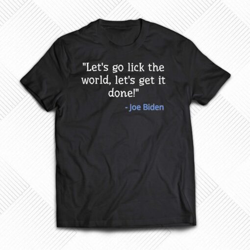 Joe Biden Lets Go Lick The World Lets Get It Done Shirt