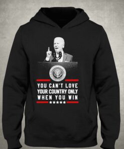 Joe Biden You Cant Love Your Country Only When You Win Shirt 2 Joe Biden You Cant Love Your Country Only When You Win Shirt 3