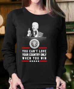 Joe Biden You Cant Love Your Country Only When You Win Shirt 3 Joe Biden You Cant Love Your Country Only When You Win Shirt 4