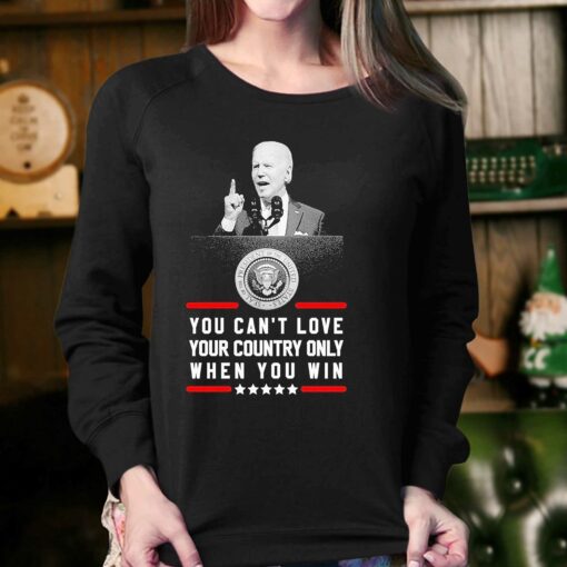 Joe Biden You Cant Love Your Country Only When You Win Shirt