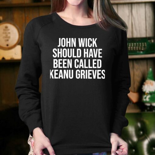 John Wick Should Have Been Called Keanu Grieves Shirt