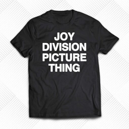 Joy Division Picture Thing Shirt That Go Hard Shirt