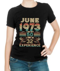 June 1973 I Am Not 50 I Am 18 With 32 Years Of Experience Shirt June 1973 I Am Not 50 I Am 18 With 32 Years Of Experience Shirt