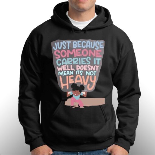 Just Because Someone Carries It Well Doesn’t Mean It’s Not Heavy T-shirt