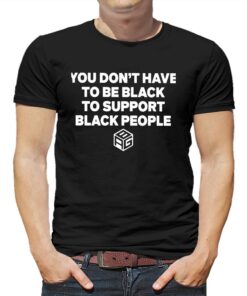 Just Mike Wearing You Dont Have To Be Black To Support Black People Shirt Just Mike Wearing You Dont Have To Be Black To Support Black People Shirt