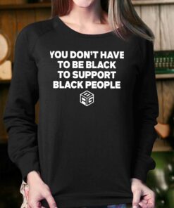 Just Mike Wearing You Dont Have To Be Black To Support Black People Shirt 3 Just Mike Wearing You Dont Have To Be Black To Support Black People Shirt 4