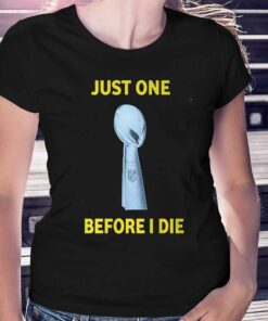 Just One Super Bowl Before I Die Shirt