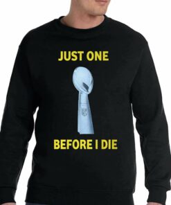 Just One Super Bowl Before I Die Shirt 3 Just One Super Bowl Before I Die Shirt 4