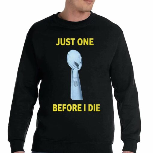 Just One Super Bowl Before I Die Shirt