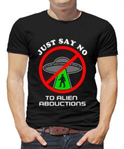Just Say No To Alien Abductions T Shirt Just Say No To Alien Abductions T Shirt