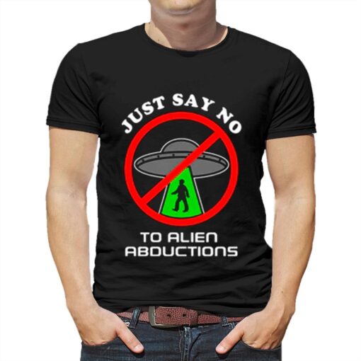 Just Say No To Alien Abductions T Shirt