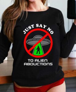 Just Say No To Alien Abductions T Shirt