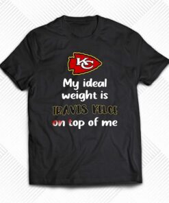 Kansas City Chiefs My Ideal Weight Is Travis Kelce On Top Of Me Shirt 1