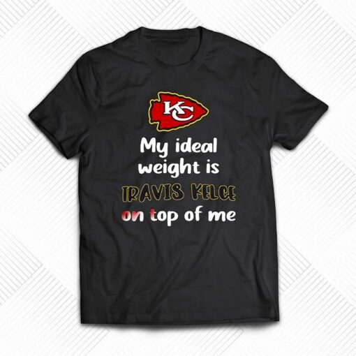 Kansas City Chiefs My Ideal Weight Is Travis Kelce On Top Of Me Shirt