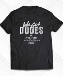 Kansas State We Got Dudes T-shirt Kansas State We Got Dudes T-shirt
