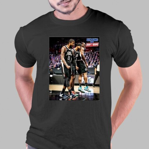 Kawhi Leonard Paul George Marcus Morris Clip Gang Or Don’t Bang Shirt