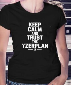 Keep Calm And Trust The Yzerplan 19 T-shirt Keep Calm And Trust The Yzerplan 19 T-shirt