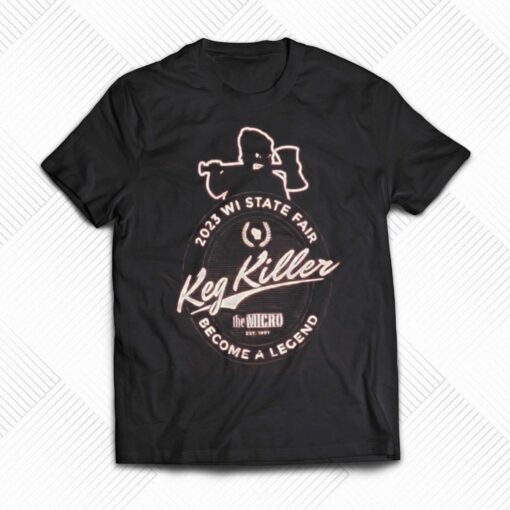 Keg Killer 2023 Wisconsin State Fair Become A Legend T-shirt