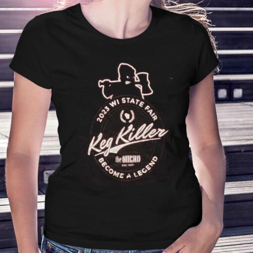 Keg Killer 2023 Wisconsin State Fair Become A Legend T-shirt