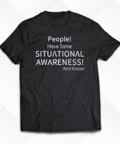 Kerri Rawson People Have Some Situational Awareness Shirt Kerri Rawson People Have Some Situational Awareness Shirt