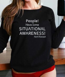 Kerri Rawson People Have Some Situational Awareness Shirt Kerri Rawson People Have Some Situational Awareness Shirt