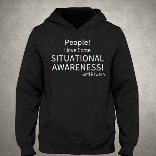 Kerri Rawson People Have Some Situational Awareness Shirt