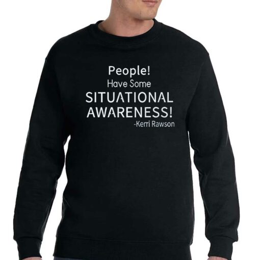 Kerri Rawson People Have Some Situational Awareness Shirt