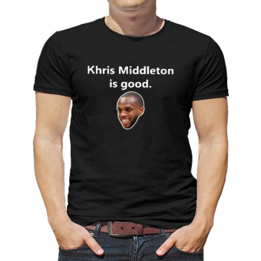 Khris Middleton Is Good T-shirt