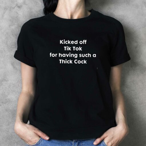 Kicked Off Tik Tok For Having Such A Thick Cock T-shirt