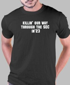 Killin Our Way Through The Sec In 23 Shirt Killin Our Way Through The Sec In 23 Shirt