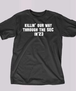 Killin Our Way Through The Sec In 23 Tshirt Killin Our Way Through The Sec In 23 Tshirt