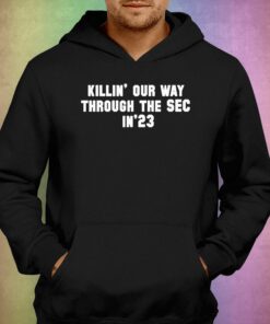 Killin Our Way Through The Sec In 23 Tshirt 2 Killin Our Way Through The Sec In 23 Tshirt 3