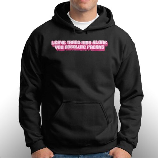 Leave Trans Kids Alone You Absolute Freaks Shirt