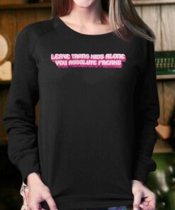 Leave Trans Kids Alone You Absolute Freaks Shirt 4