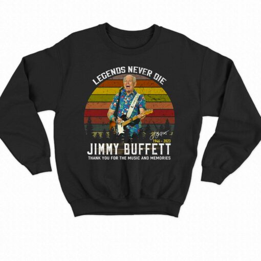 Legends Never Die Jimmy Buffett 1946 – 2023 Thank You For The Music And Memories Signature T-shirt