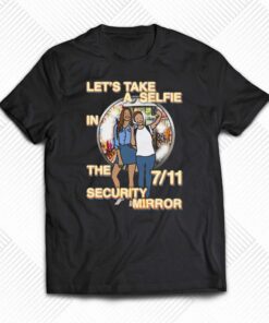 Let’s Take A Selfie In The 7-11 Security Mirror T-shirt Let’s Take A Selfie In The 7-11 Security Mirror T-shirt