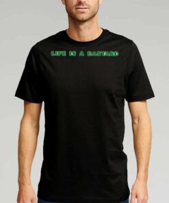 Life Is A Bastard Shirt Life Is A Bastard Shirt