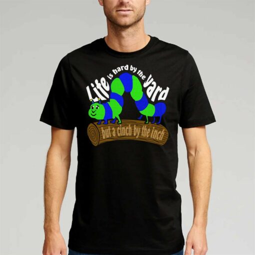 Life Is Hard By The Yard But A Cinch By The Inch T-shirt